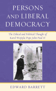 Persons and Liberal Democracy: The Ethical and Political Thought of Karol Wojtyla/John Paul II