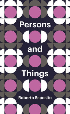 Persons and Things: From the Body's Point of View - Esposito, Roberto