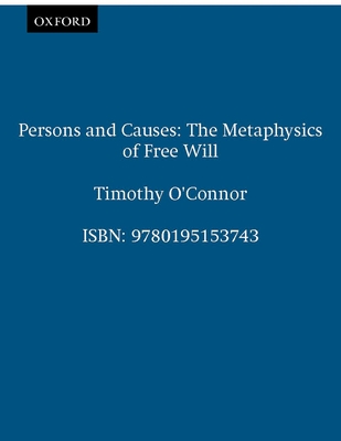 Persons & Causes: The Metaphysics of Free Will - O'Connor, Timothy