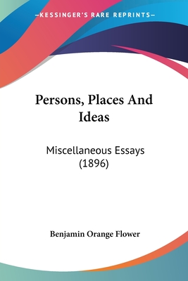 Persons, Places And Ideas: Miscellaneous Essays (1896) - Flower, Benjamin Orange