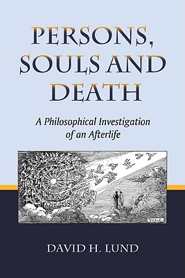 Persons, Souls and Death: A Philosophical Investigation of an Afterlife - Lund, David H