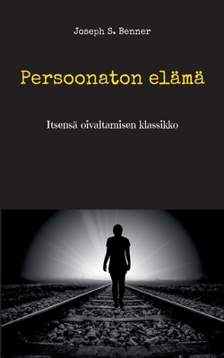 Persoonaton el?m?: Itsens? oivaltamisen klassikko - Benner, Joseph S