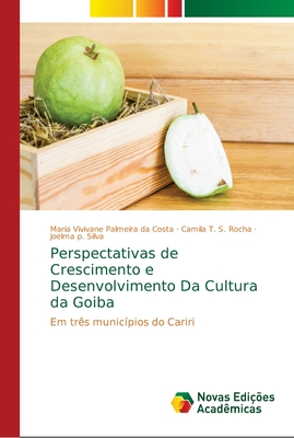 Perspectativas de Crescimento e Desenvolvimento Da Cultura da Goiba - Costa, Maria Vivivane Palmeira Da, and Rocha, Camila T S, and Silva, Joelma P