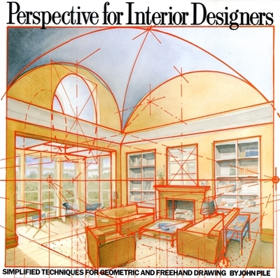 Perspective for Interior Designers: Simplified Techniques for Geometric and FreeHand Drawing - Pile, John