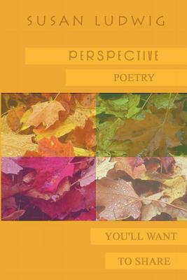 Perspective: Poetry You'll Want to Share - Ludwig, Susan