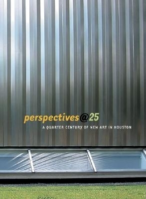 Perspectives@25: A Quarter-Century of New Art in Houston - Eno, Brian, and Glass, Philip, and McCraken, John