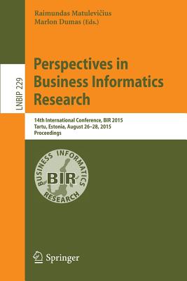 Perspectives in Business Informatics Research: 14th International Conference, Bir 2015, Tartu, Estonia, August 26-28, 2015, Proceedings - Matulevi ius, Raimundas (Editor), and Dumas, Marlon (Editor)