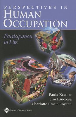 Perspectives in Human Occupation: Participation in Life - Kramer, Paula, PhD, Faota, and Hinojosa, Jim, PhD, Faota, and Royeen, Charlotte Brasic, PhD, Faota