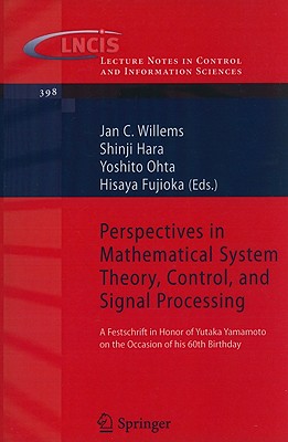 Perspectives in Mathematical System Theory, Control, and Signal Processing: A Festschrift in Honor of Yutaka Yamamoto on the Occasion of His 60th Birthday - Willems, Jan C (Editor), and Hara, Shinji (Editor), and Ohta, Yoshito (Editor)