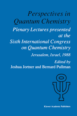 Perspectives in Quantum Chemistry: Plenary Lectures Presented at the Sixth International Congress on Quantum Chemistry Held in Jerusalem, Israel, August 22-25 1988 - Jortner, Joshua (Editor), and Pullman, A. (Editor)