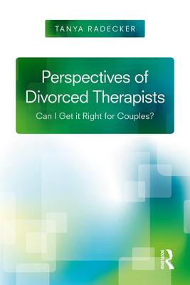 Perspectives of Divorced Therapists: Can I Get It Right for Couples? - Radecker, Tanya