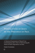 Perspectives of Jesus in the Writings of Paul: A Historical Examination of Shared Core Commitments with a View to Determining the Extent of Paul's Dependence on Jesus