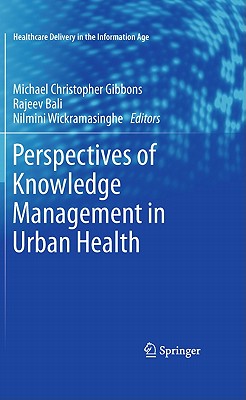 Perspectives of Knowledge Management in Urban Health - Gibbons, Michael Christopher (Editor), and Bali, Rajeev K (Editor), and Wickramasinghe, Nilmini (Editor)