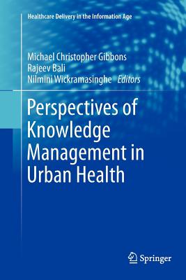 Perspectives of Knowledge Management in Urban Health - Gibbons, Michael Christopher (Editor), and Bali, Rajeev K (Editor), and Wickramasinghe, Nilmini (Editor)