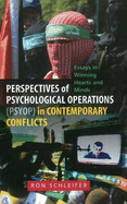 Perspectives of Psychological Operations (PSYOP) in Contemporary: Conflicts: Essays in Winning Hearts and Minds
