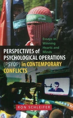 Perspectives of Psychological Operations (PSYOP) in Contemporary Conflicts: Essays in Winning Hearts and Minds - Schleifer, Ron