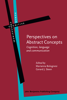 Perspectives on Abstract Concepts: Cognition, language and communication - Bolognesi, Marianna (Editor), and Steen, Gerard J. (Editor)