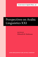 Perspectives on Arabic Linguistics: Papers from the Annual Symposium on Arabic Linguistics. Volume XXI: Provo, Utah, March 2007