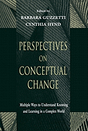 Perspectives on Conceptual Change: Multiple Ways to Understand Knowing and Learning in a Complex World