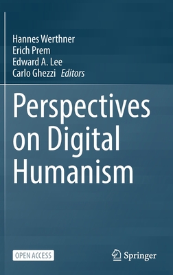 Perspectives on Digital Humanism - Werthner, Hannes (Editor), and Prem, Erich (Editor), and Lee, Edward A. (Editor)