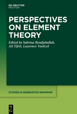 Perspectives on Element Theory - Bendjaballah, Sabrina (Editor), and Tifrit, Ali (Editor), and Voeltzel, Laurence (Editor)