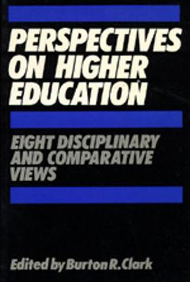 Perspectives on Higher Education: Eight Disciplinary and Comparative Views - Clark, Burton R, Professor (Editor)