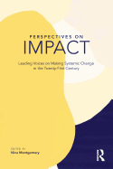 Perspectives on Impact: Leading Voices On Making Systemic Change in the Twenty-First Century