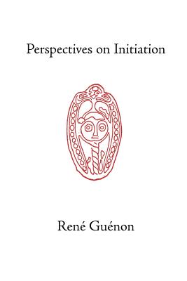 Perspectives on Initiation - Guenon, Rene, and Fohr, Henry (Translated by), and Wetmore, James Richard (Editor)