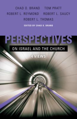 Perspectives on Israel and the Church: 4 Views - Brand, Chad (Editor), and Pratt, Tom, Mr. (Contributions by), and Reymond, Robert L (Contributions by)