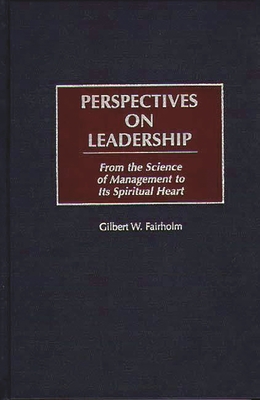 Perspectives on Leadership: From the Science of Management to Its Spiritual Heart - Fairholm, Gilbert W