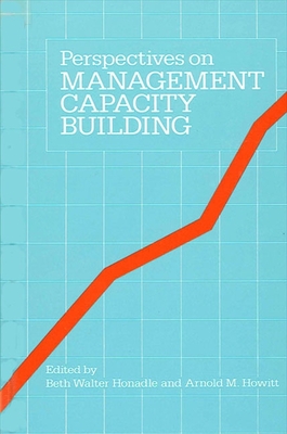 Perspectives on Management Capacity Building - Honadle, Beth W (Editor), and Howitt, Arnold M (Editor)