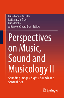 Perspectives on Music, Sound and Musicology II: Sounding Images: Sights, Sounds and Sensualities - Correia Castilho, Lusa (Editor), and Sampaio Dias, Rui (Editor), and Rocha, Luzia (Editor)