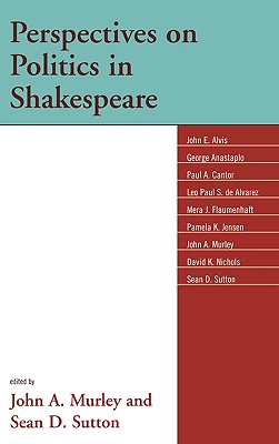 Perspectives on Politics in Shakespeare - Murley, John A (Editor), and Sutton, Sean D (Editor), and Alvis, John E (Contributions by)