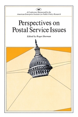 Perspectives on Postal Service Issues: A Conference Sponsored by the American Enterprise Institute - Sherman, Roger