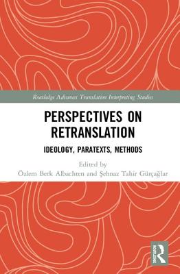 Perspectives on Retranslation: Ideology, Paratexts, Methods - Berk Albachten, zlem (Editor), and Tahir Gra lar,  ehnaz (Editor)