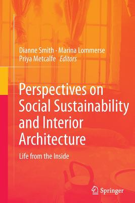 Perspectives on Social Sustainability and Interior Architecture: Life from the Inside - Smith, Dianne (Editor), and Lommerse, Marina (Editor), and Metcalfe, Priya (Editor)