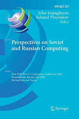Perspectives on Soviet and Russian Computing: First Ifip Wg 9.7 Conference, Sorucom 2006, Petrozavodsk, Russia, July 3-7, 2006, Revised Selected Papers - Impagliazzo, John (Editor), and Proydakov, Eduard (Editor)