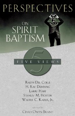 Perspectives on Spirit Baptism - Brand, Chad (Editor), and Hart, Larry (Contributions by), and Horton, Stanley (Contributions by)