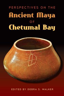 Perspectives on the Ancient Maya of Chetumal Bay - Walker, Debra S. (Editor)