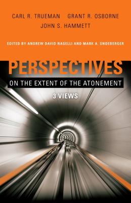 Perspectives on the Extent of the Atonement: 3 Views - Naselli, Andrew David, Dr. (Editor), and Snoeberger, Mark A, Dr. (Editor), and Hammett, John S (Contributions by)