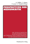 Perspektiven Der Medienkritik: Die Gesellschaftliche Auseinandersetzung Mit ?ffentlicher Kommunikation in Der Mediengesellschaft. Dieter Ro? Zum 60. Geburtstag