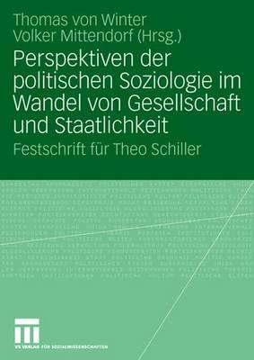 Perspektiven Der Politischen Soziologie Im Wandel Von Gesellschaft Und Staatlichkeit: Festschrift Fr Theo Schiller - Winter, Thomas (Editor), and Mittendorf, Volker (Editor)