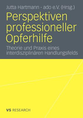 Perspektiven Professioneller Opferhilfe: Theorie Und Praxis Eines Interdisziplinaren Handlungsfelds - Hartmann, Jutta (Editor), and Arbeitskreis Der Opferhilfen (Editor)