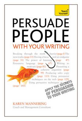 Persuade People with Your Writing: Write copy, emails, letters, reports and plans to get the results you want - Mannering, Karen