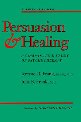 Persuasion and Healing: A Comparative Study of Psychotherapy - Frank, Jerome D, Dr., and Frank, Julia B, Dr.