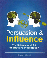 Persuasion and Influence: The Science and Art of Effective Presentation