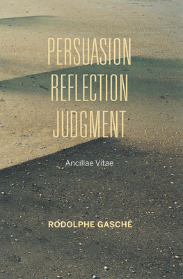 Persuasion, Reflection, Judgment: Ancillae Vitae - Gasch, Rodolphe