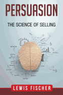 Persuasion: The Science of Selling