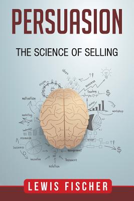 Persuasion: The Science of Selling - Fischer, Lewis