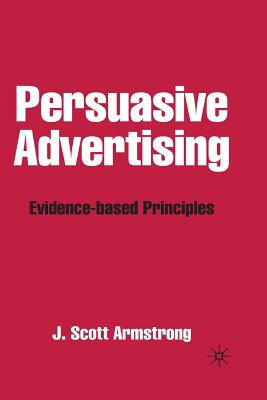 Persuasive Advertising: Evidence-Based Principles - Armstrong, J